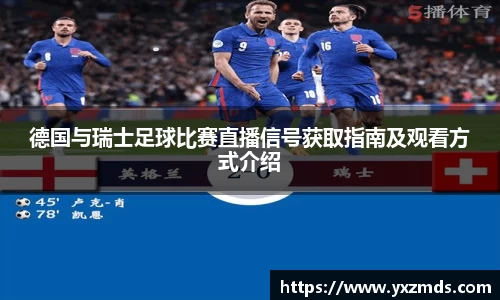 德国与瑞士足球比赛直播信号获取指南及观看方式介绍