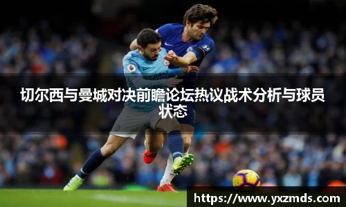 切尔西与曼城对决前瞻论坛热议战术分析与球员状态